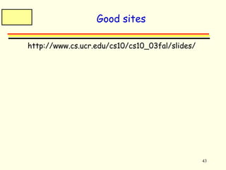 43 
Good sites 
 http://www.cs.ucr.edu/cs10/cs10_03fal/slides/ 
