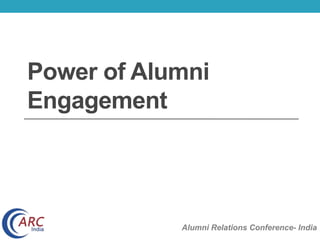 Power of Alumni 
Engagement 
Alumni Relations Conference- India 
 