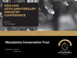 Macadamia Conservation Trust 
Prepared by: Liz Gould 
October 2014  