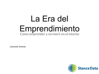 La Era del 
Emprendimiento Como emprender y no morir en el intento 
Leonardo Jimenez 
 