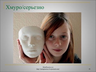 10 
Хмуро/серьезно 
MetaPractice (с) 
http://metapractice.livejournal.com/ 
 