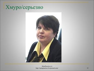 12 
Хмуро/серьезно 
MetaPractice (с) 
http://metapractice.livejournal.com/ 
 
