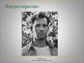 15 
Хмуро/серьезно 
MetaPractice (с) 
http://metapractice.livejournal.com/ 
 
