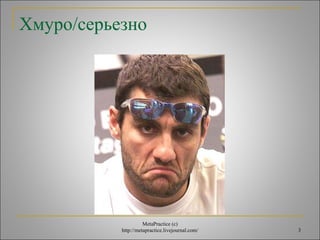 3 
Хмуро/серьезно 
MetaPractice (с) 
http://metapractice.livejournal.com/ 
 