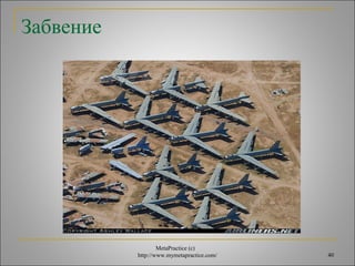 MetaPractice (с) 
http://www.mymetapractice.com/ 40 
Забвение 
 