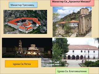 Манастир Трескавец 
Манастир Св.„Архангел Михаил“ 
Црква Св. Благовештение 
Црква Св.Петка 
 