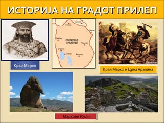 ИИССТТООРРИИЈЈАА ННАА ГГРРААДДООТТ ППРРИИЛЛЕЕПП 
ККрраалл ММааррккоо ии ЦЦррннаа ААррааппииннаа 
ММааррккооввии К Кууллии 
 