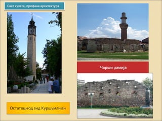 Саат кулата, ппррооффааннаа ааррххииттееккттуурраа 
Чарши џамија 
 