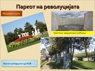 ППааррккоотт ннаа ррееввооллууцциијјааттаа 
Криптата- заедничката гробница 
Бисти на борците од НОВ 
 