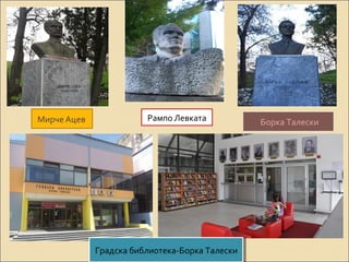 Мирче Ацев Рампо Левката Борка Талески 
Градска библиотека-Градска библиотека-ББооррккаа Т Тааллеессккии 
 