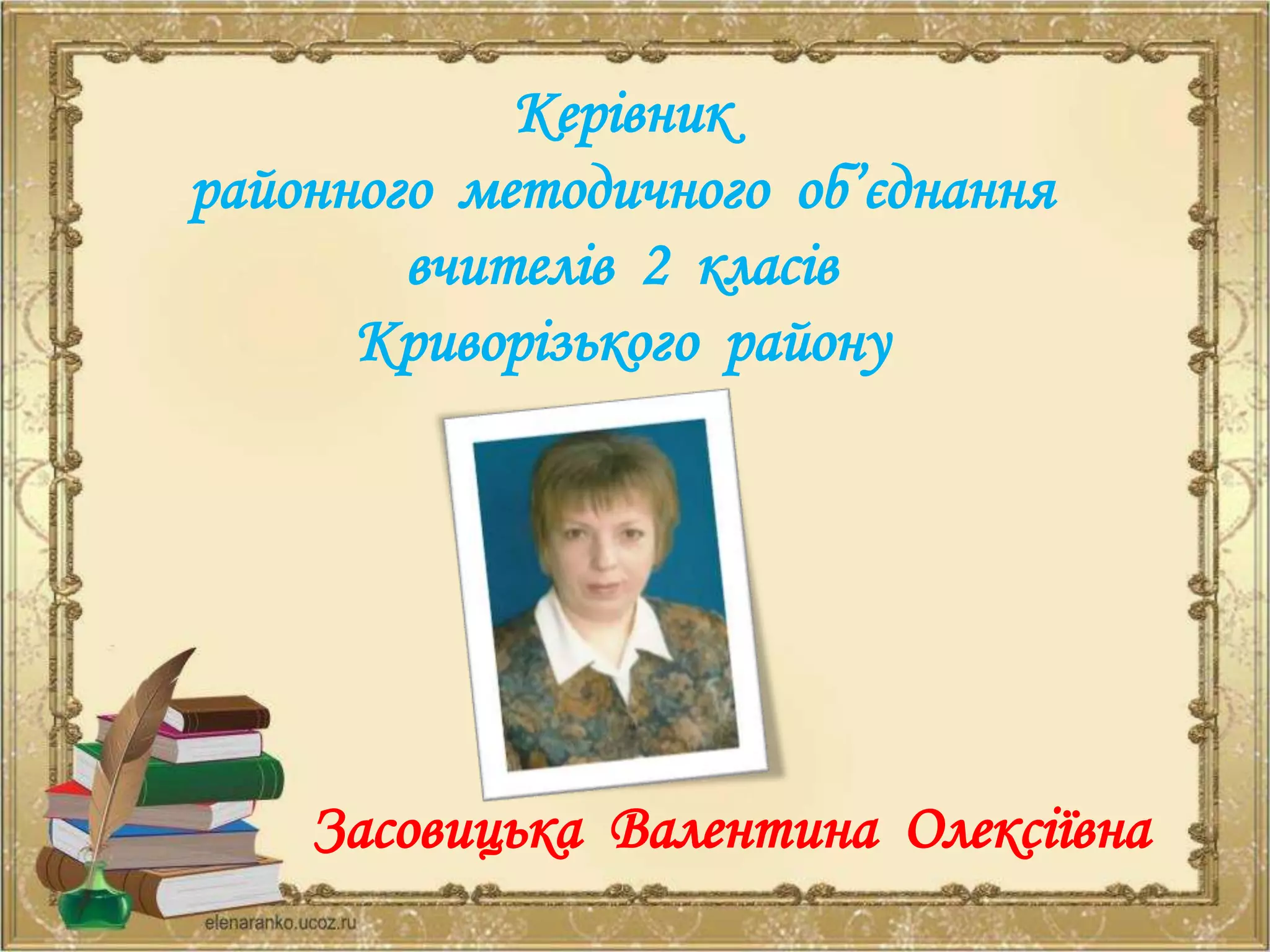 Керівник
районного методичного об’єднання
вчителів 2 класів
Криворізького району
Засовицька Валентина Олексіївна
 
