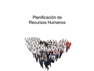 Planificación de
Recursos Humanos
 