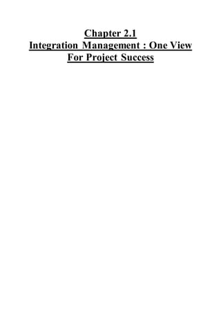 Chapter 2.1 
Integration Management : One View 
For Project Success 
 