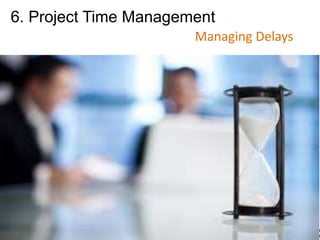 6. Project Time Management
Managing Delays
 