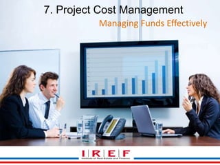 7. Project Cost Management
Managing Funds Effectively
 