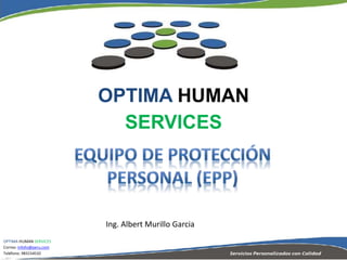 OPTIMA HUMAN SERVICES 
Correo: infohs@peru.com 
Teléfono: 983154532 
OPTIMA HUMAN 
SERVICES 
Ing. Albert Murillo Garcia 
 