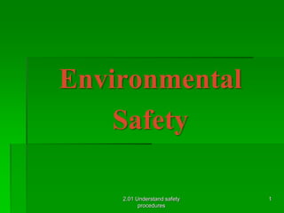 Environmental
Safety
2.01 Understand safety
procedures
1
 