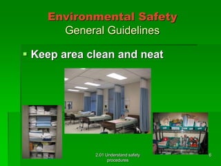 Environmental Safety 
General Guidelines 
 Keep area clean and neat 
2.01 Understand safety 
procedures 
6 
 