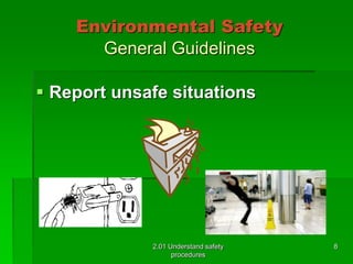 Environmental Safety 
General Guidelines 
 Report unsafe situations 
2.01 Understand safety 
procedures 
8 
 