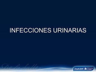 INFECCIONES URINARIAS 
 