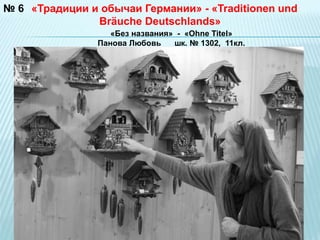 № 6 «Традиции и обычаи Германии» - «Traditionen und 
Bräuche Deutschlands» 
«Без названия» - «Ohne Titel» 
Панова Любовь шк. № 1302, 11кл. 
 