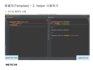 템플릿(Template) – 2. helper 사용하기 
1. 상수값 형태의 사용 
userList.html userList.js 
 