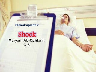 Hwmo 
Clinical vignette 2 
Shock 
Maryam AL-Qahtani. 
G:3 
 
