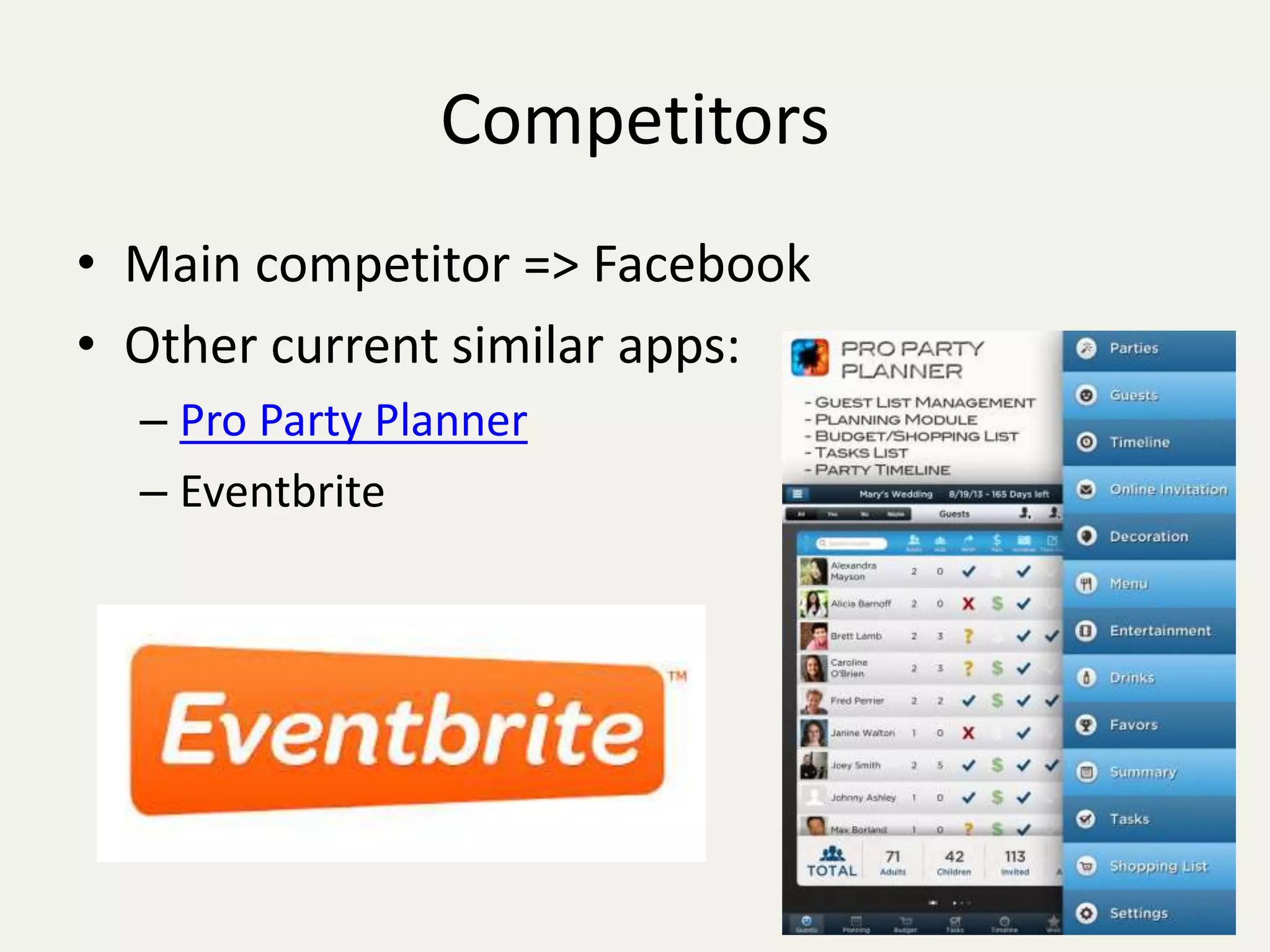 Competitors 
• Main competitor => Facebook 
• Other current similar apps: 
– Pro Party Planner 
– Eventbrite 
