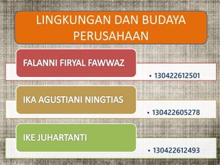 LINGKUNGAN DAN BUDAYA 
PERUSAHAAN 
• 130422612501 
• 130422605278 
• 130422612493 
 