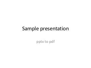 Sample presentation 
pptx to pdf  