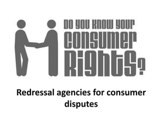 Redressal agencies for consumer 
disputes 
 