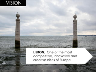 VISION 
LISBON. One of the most 
competitive, innovative and creative cities of Europe 
2  