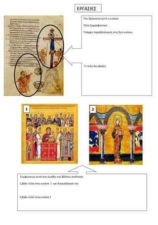 ΕΡΓΑΣΙΕΣ 
Που βρίσκεται αυτή η εικόνα; 
Πότε ζωγραφίστηκε; 
Υπάρχει παραλληλισμός στις δυο εικόνες 
Τι τίτλο θα έβαζες; 
1...