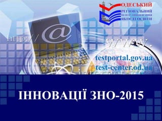 testportal.gov.ua 
test-center.od.ua 
ІННОВАЦІЇ ЗНО-2015 
 