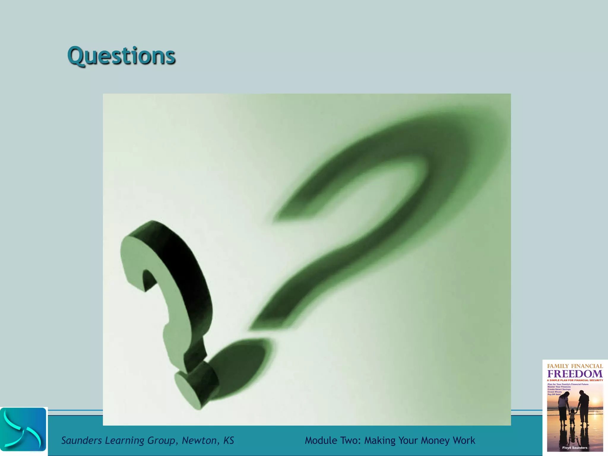 Questions 
Saunders Learning Group, Newton, KS Module Two: Making Your Money Work 
 