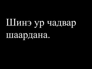 Шинэ ур чадвар шаардана.  