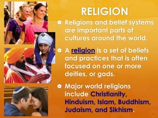 RELIGION 
 Religions and belief systems 
are important parts of 
cultures around the world. 
 A religion is a set of bel...