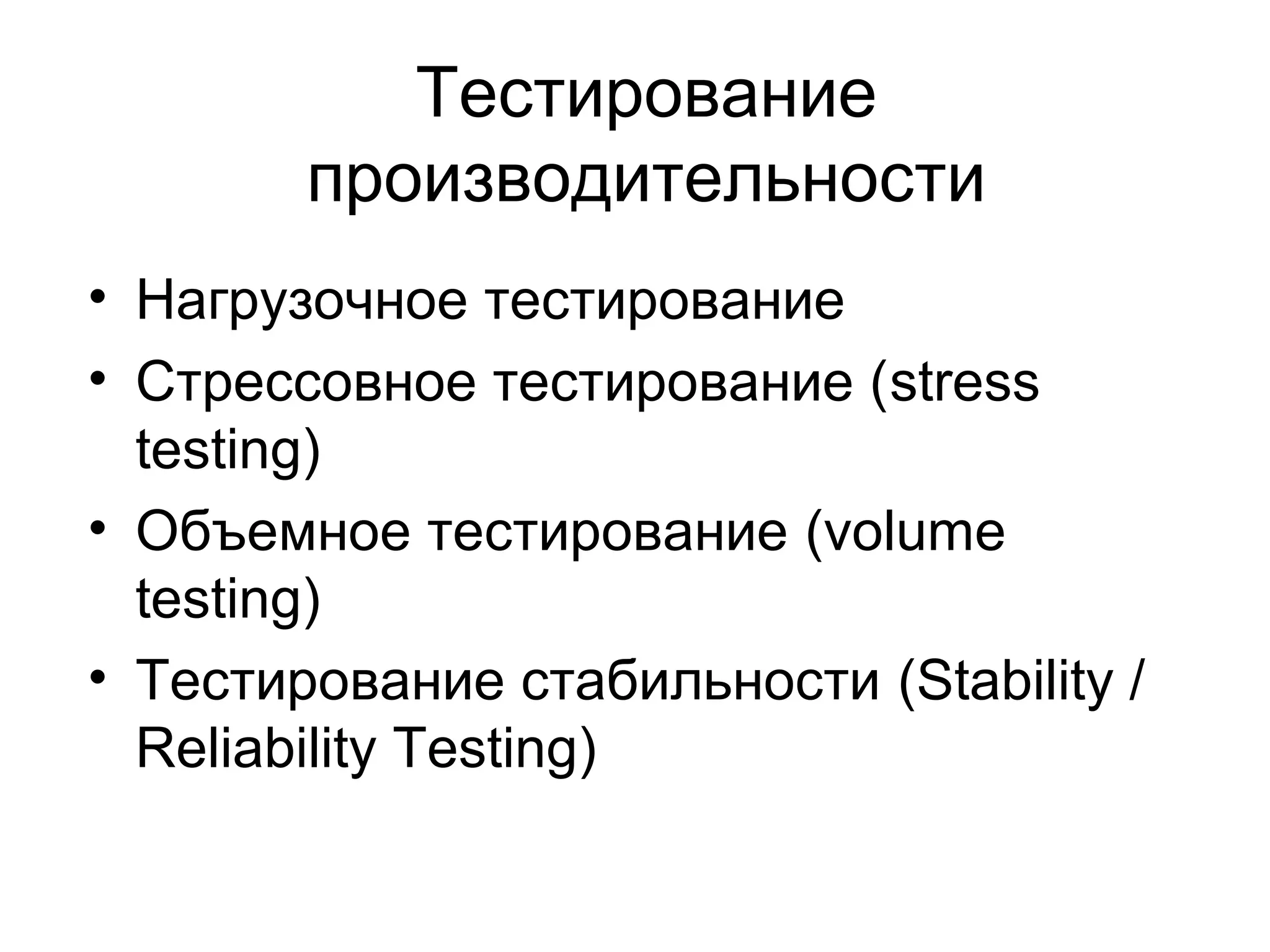 Тестирование 
производительности 
• Нагрузочное тестирование 
• Стрессовное тестирование (stress 
testing) 
• Объемное тестирование (volume 
testing) 
• Тестирование стабильности (Stability / 
Reliability Testing) 
 