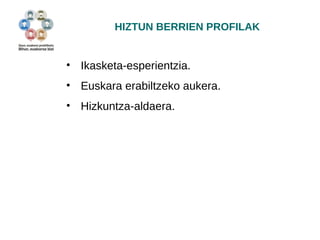 HIZTUN BERRIEN PROFILAK 
• Ikasketa-esperientzia. 
• Euskara erabiltzeko aukera. 
• Hizkuntza-aldaera. 
 