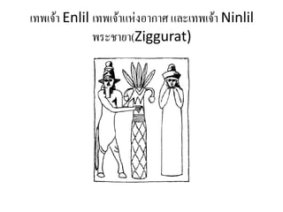 เทพเจ้ำ Enlil เทพเจ้ำแห่งอำกำศ และเทพเจ้ำ Ninlil
พระชำยำ(Ziggurat)
 