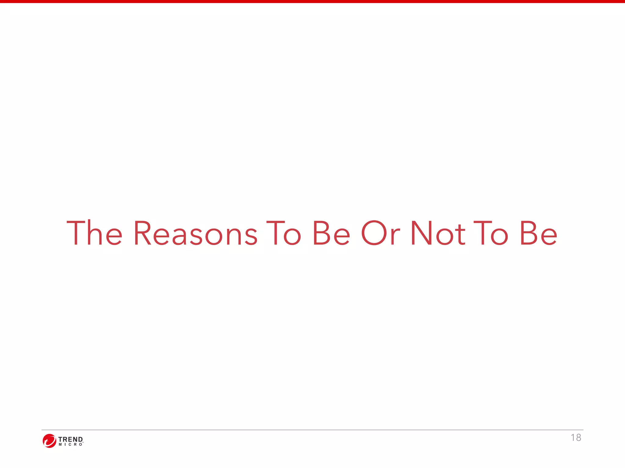 The Reasons To Be Or Not To Be 
18 
 