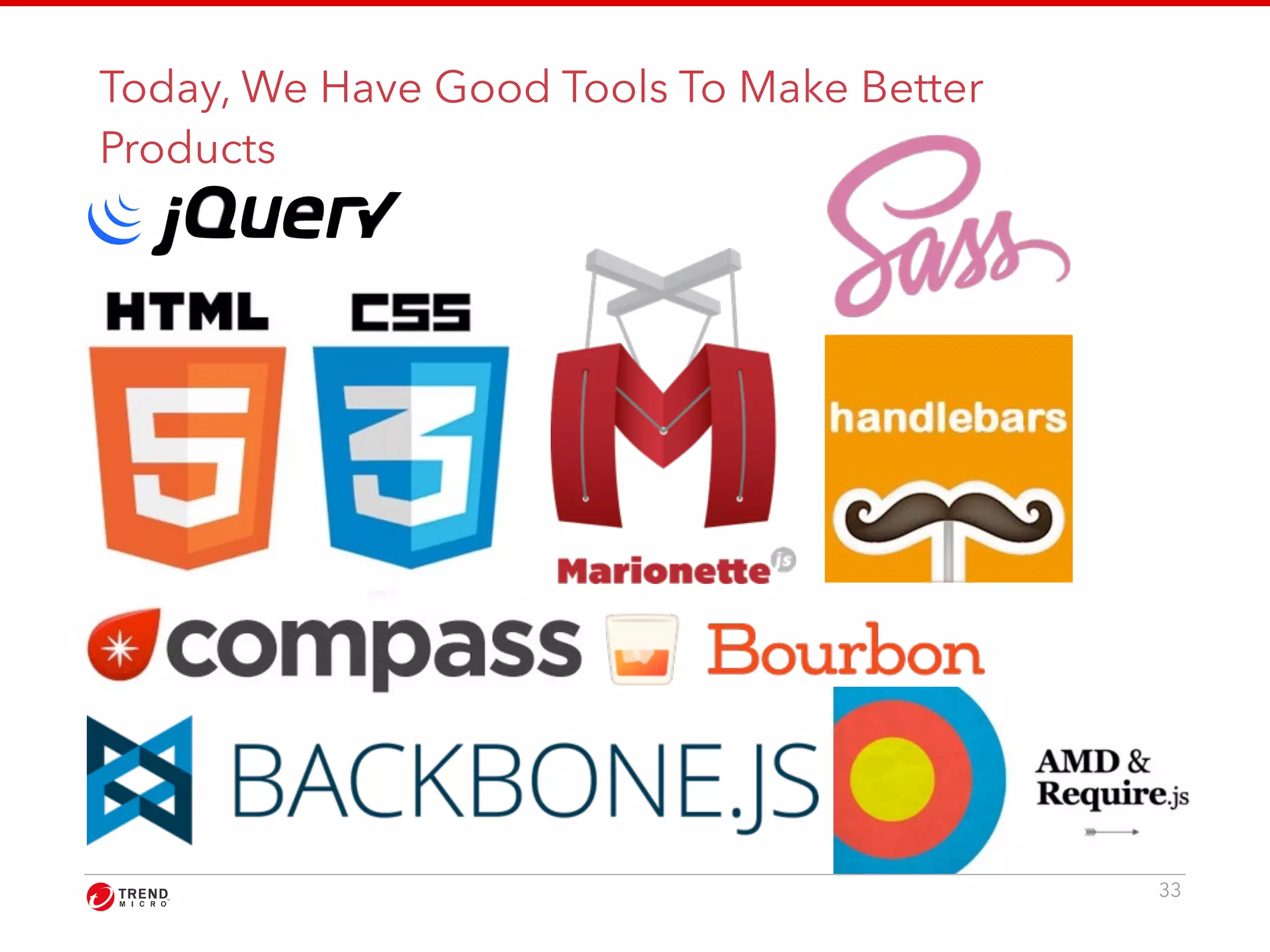 Today, We Have Good Tools To Make Better 
Products 
33 
 