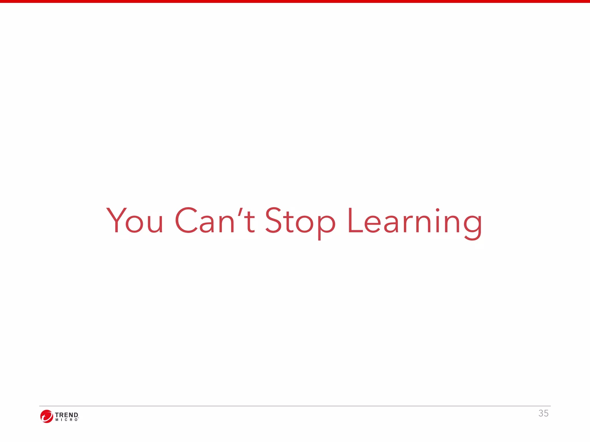 You Can’t Stop Learning 
35 
 