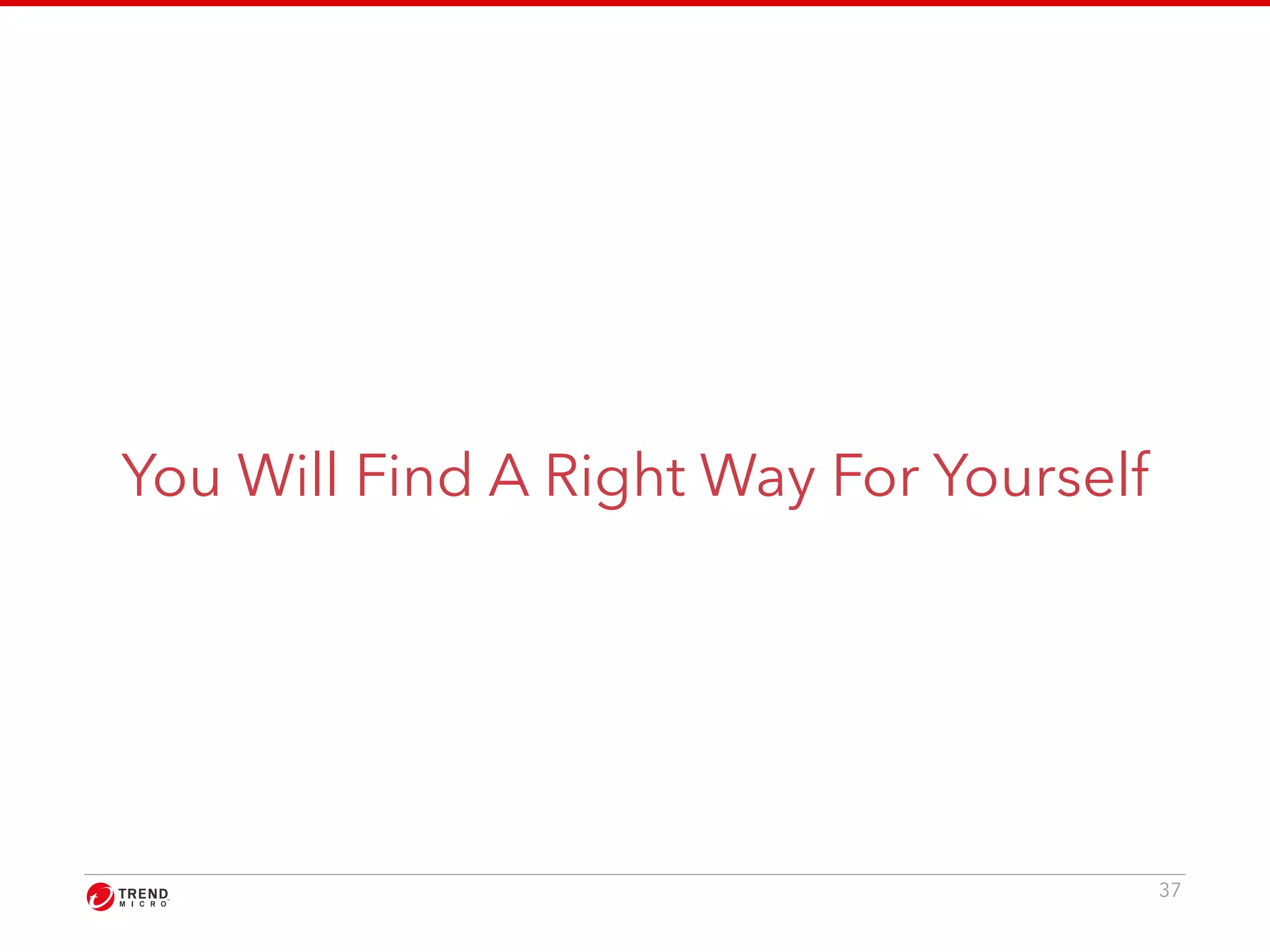You Will Find A Right Way For Yourself 
37 
 