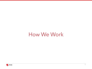 How We Work 
5 
 