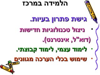 ההללממיידדהה בבממררככזז 
• גגייששתת פפתתררווןן בבעעייוותת.. 
• ננייצצוולל טטככננווללווגגייוותת חחדדייששוותת 
((דדוואא""לל,, אאייננטטררננטט)).. 
• ללייממוודד עעצצממיי,, ללייממוודד קקבבווצצתתיי.. 
• ששייממוושש בבככלליי ההעעררככהה ממגגווווננייםם 
 