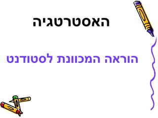האסטרטגיה 
הוראה המכוונת לסטודנט 
 