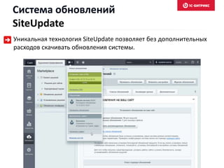 Система обновлений 
SiteUpdate 
Уникальная технология SiteUpdate позволяет без дополнительных 
расходов скачивать обновления системы. 
 