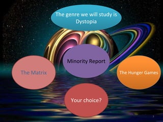 The genre we will study is 
Dystopia 
The Matrix 
Minority Report 
The Hunger Games 
Your choice? 
3 
 