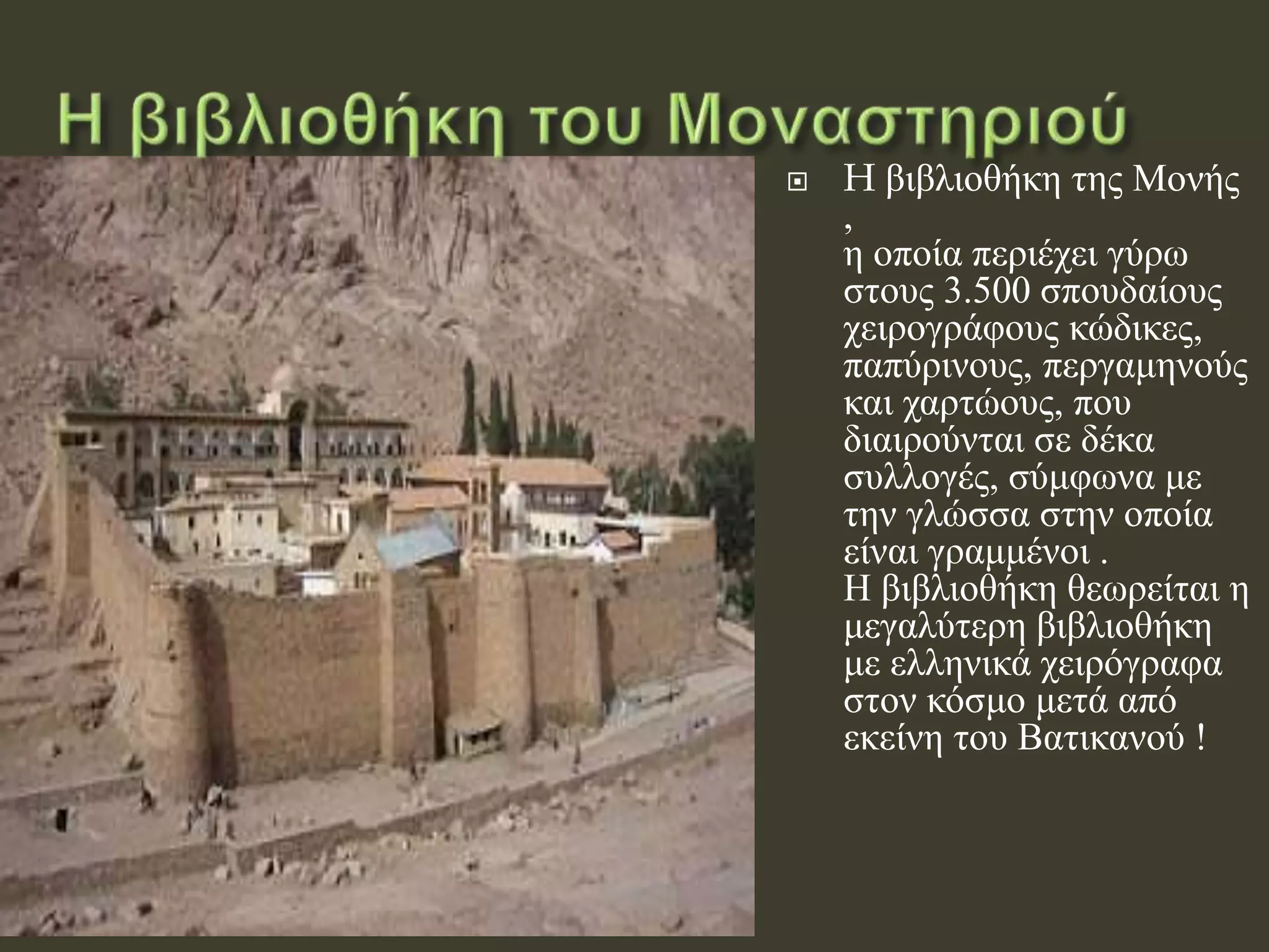  H βιβλιοθήκη της Μονής
,
η οποία περιέχει γύρω
στους 3.500 σπουδαίους
χειρογράφους κώδικες,
παπύρινους, περγαμηνούς
και χαρτώους, που
διαιρούνται σε δέκα
συλλογές, σύμφωνα με
την γλώσσα στην οποία
είναι γραμμένοι .
Η βιβλιοθήκη θεωρείται η
μεγαλύτερη βιβλιοθήκη
με ελληνικά χειρόγραφα
στον κόσμο μετά από
εκείνη του Βατικανού !
 